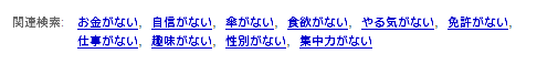 お金がない、自信がない、傘がない、食欲がない、やる気がない、免許がない、仕事がない、趣味がない、性別がない、集中力がない - 「がない」をGoogleで検索すると。。。。。